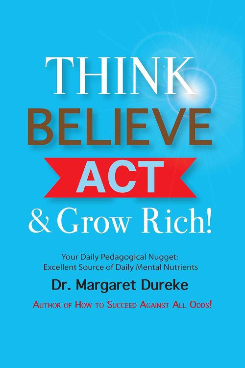 Think Believe Act & Grow Rich!: Your Daily Pedagogical Nugget: Excellent Source of Daily Mental Nutrients