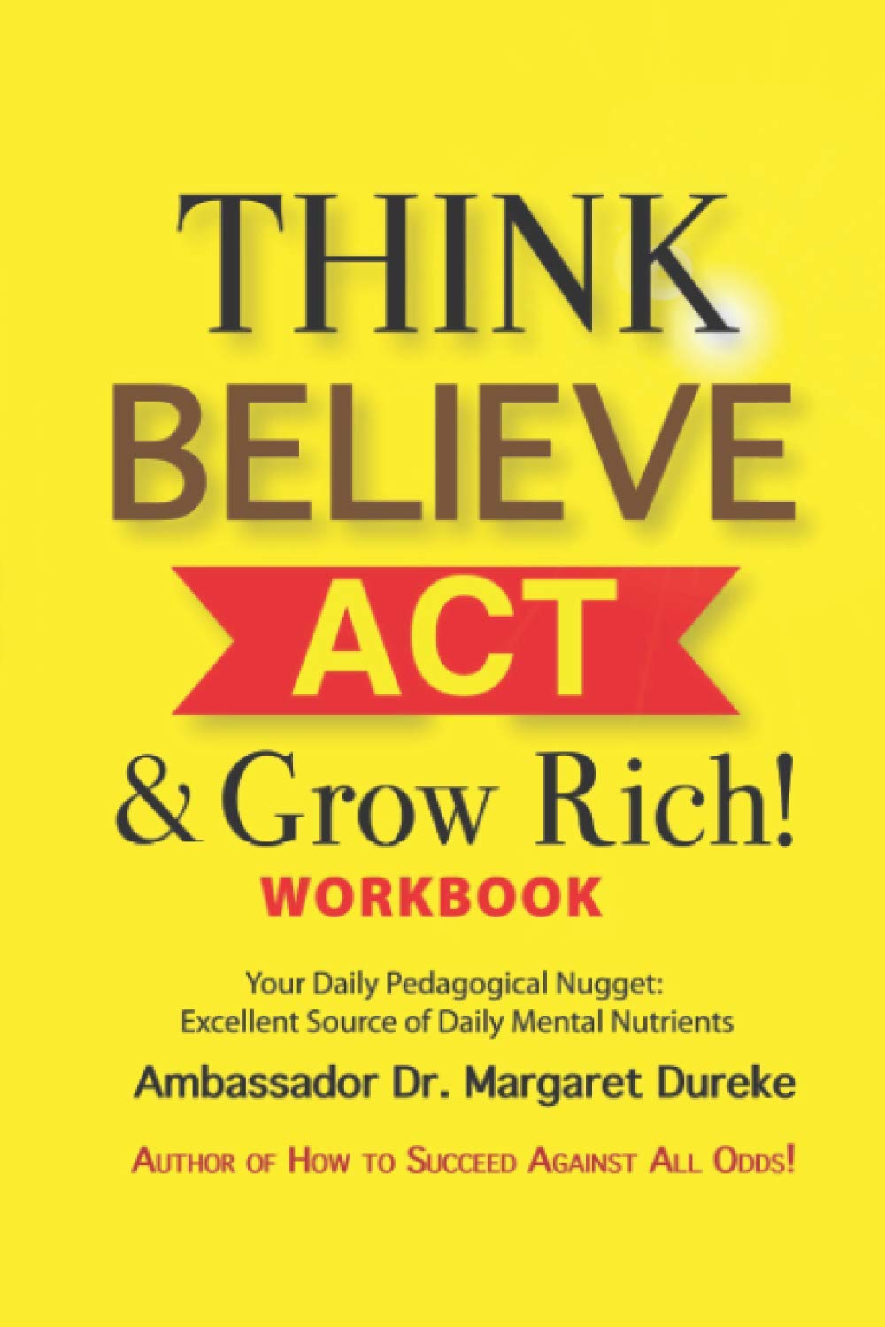 Think Believe Act & Grow Rich! Your Daily Pedagogical Nugget: Excellent Source of Daily Mental Nutrients – WORKBOOK